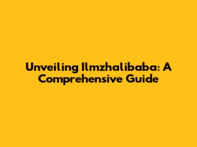 Unveiling Ilmzhalibaba: A Comprehensive Guide