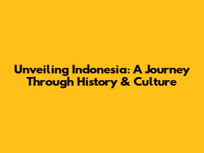 Unveiling Indonesia: A Journey Through History & Culture