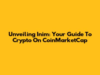 Unveiling Inim: Your Guide To Crypto On CoinMarketCap