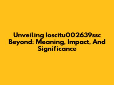 Unveiling Ioscitu002639ssc Beyond: Meaning, Impact, And Significance