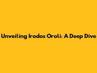 Unveiling Irodos Oroli: A Deep Dive