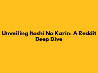 Unveiling Itoshi No Karin: A Reddit Deep Dive