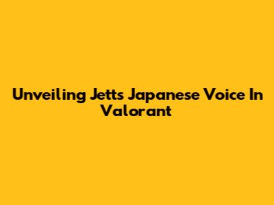 Unveiling Jett's Japanese Voice In Valorant