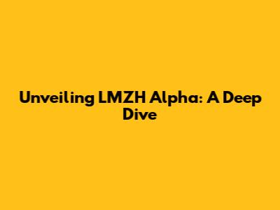 Unveiling LMZH Alpha: A Deep Dive