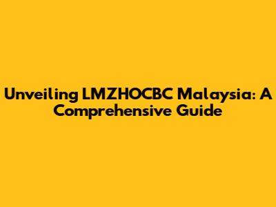 Unveiling LMZHOCBC Malaysia: A Comprehensive Guide