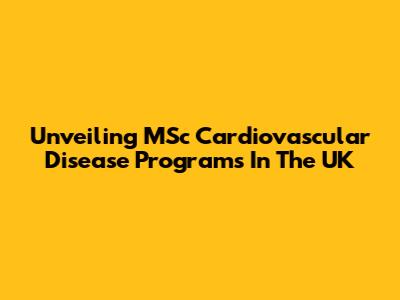 Unveiling MSc Cardiovascular Disease Programs In The UK