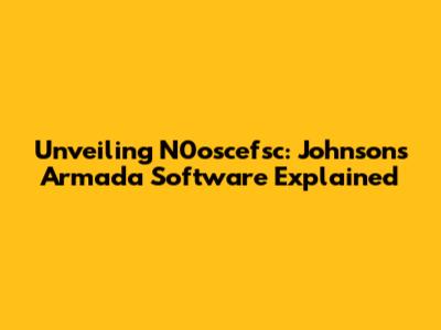 Unveiling N0oscefsc: Johnson's Armada Software Explained