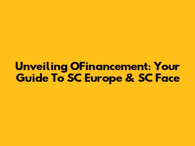 Unveiling OFinancement: Your Guide To SC Europe & SC Face