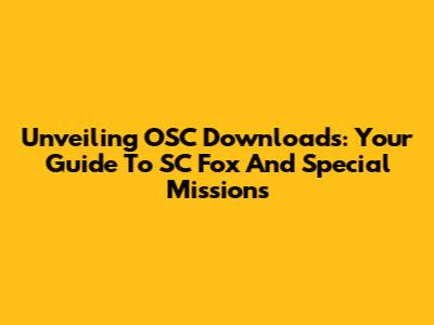 Unveiling OSC Downloads: Your Guide To SC Fox And Special Missions