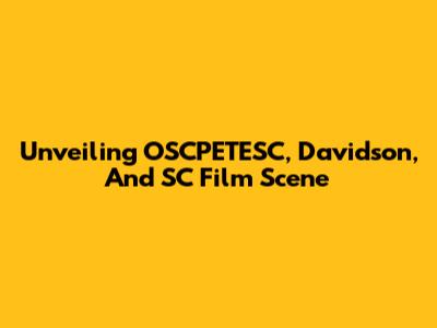 Unveiling OSCPETESC, Davidson, And SC Film Scene