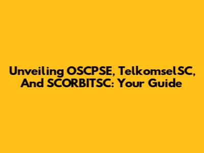 Unveiling OSCPSE, TelkomselSC, And SCORBITSC: Your Guide