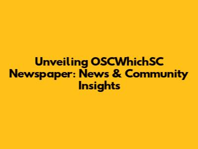 Unveiling OSCWhichSC Newspaper: News & Community Insights