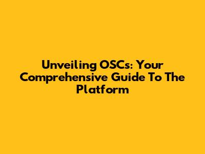 Unveiling OSCs: Your Comprehensive Guide To The Platform