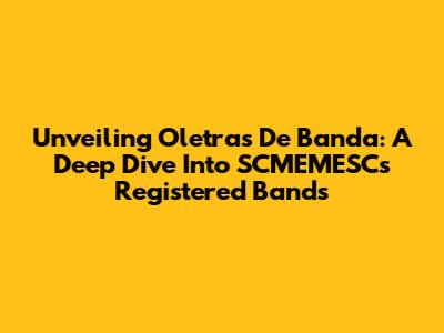 Unveiling Oletras De Banda: A Deep Dive Into SCMEMESC's Registered Bands