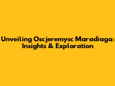 Unveiling Oscjeremysc Maradiaga: Insights & Exploration