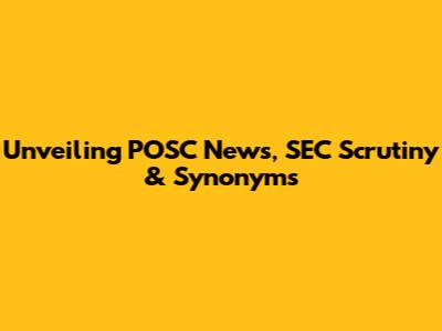 Unveiling POSC News, SEC Scrutiny & Synonyms