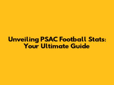Unveiling PSAC Football Stats: Your Ultimate Guide