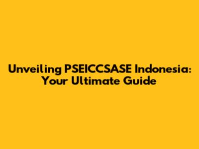 Unveiling PSEICCSASE Indonesia: Your Ultimate Guide
