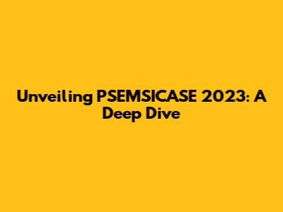 Unveiling PSEMSICASE 2023: A Deep Dive