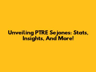 Unveiling PTRE Sejones: Stats, Insights, And More!
