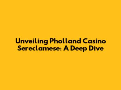 Unveiling Pholland Casino Sereclamese: A Deep Dive
