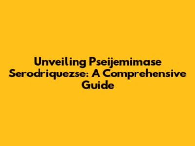 Unveiling Pseijemimase Serodriquezse: A Comprehensive Guide