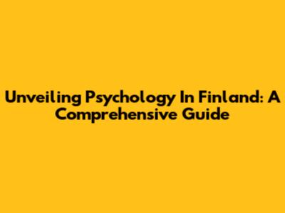 Unveiling Psychology In Finland: A Comprehensive Guide
