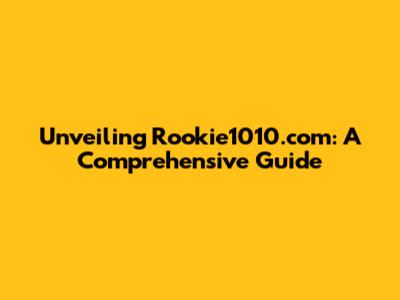 Unveiling Rookie1010.com: A Comprehensive Guide