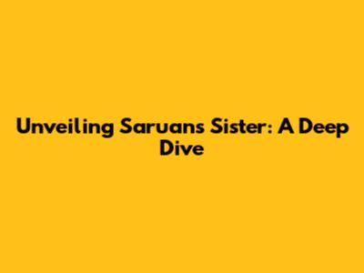 Unveiling Saruan's Sister: A Deep Dive