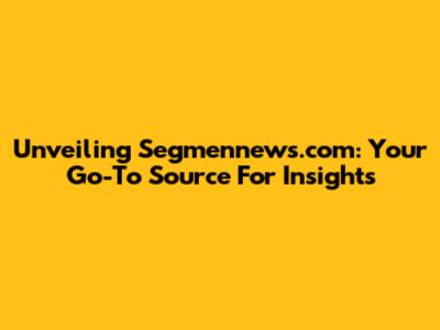 Unveiling Segmennews.com: Your Go-To Source For Insights