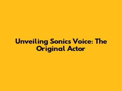 Unveiling Sonic's Voice: The Original Actor