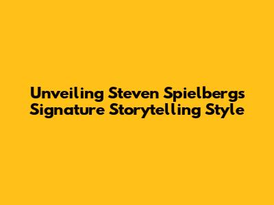 Unveiling Steven Spielberg's Signature Storytelling Style