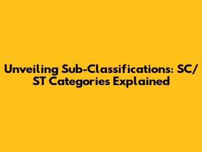 Unveiling Sub-Classifications: SC/ST Categories Explained