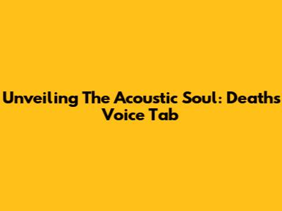 Unveiling The Acoustic Soul: Death's Voice Tab
