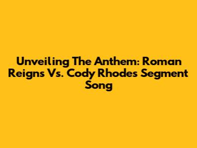 Unveiling The Anthem: Roman Reigns Vs. Cody Rhodes Segment Song