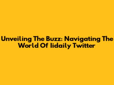 Unveiling The Buzz: Navigating The World Of Iidaily Twitter