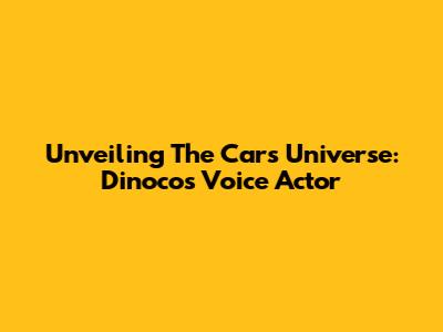 Unveiling The Cars Universe: Dinoco's Voice Actor
