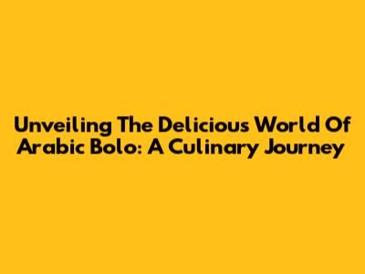 Unveiling The Delicious World Of Arabic Bolo: A Culinary Journey