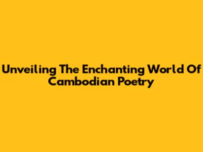 Unveiling The Enchanting World Of Cambodian Poetry