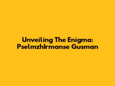 Unveiling The Enigma: PselmzhIrmanse Gusman