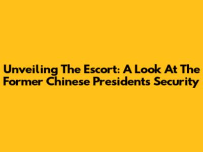 Unveiling The Escort: A Look At The Former Chinese President's Security
