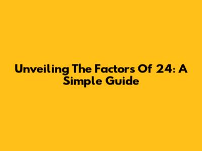 Unveiling The Factors Of 24: A Simple Guide
