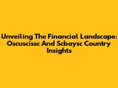 Unveiling The Financial Landscape: Oscuscissc And Scbaysc Country Insights