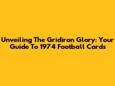 Unveiling The Gridiron Glory: Your Guide To 1974 Football Cards