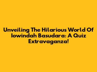 Unveiling The Hilarious World Of Iowindah Basudara: A Quiz Extravaganza!