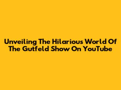 Unveiling The Hilarious World Of The Gutfeld Show On YouTube