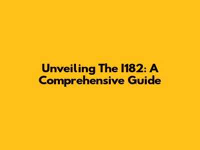 Unveiling The I182: A Comprehensive Guide