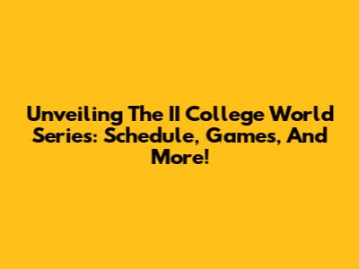 Unveiling The II College World Series: Schedule, Games, And More!