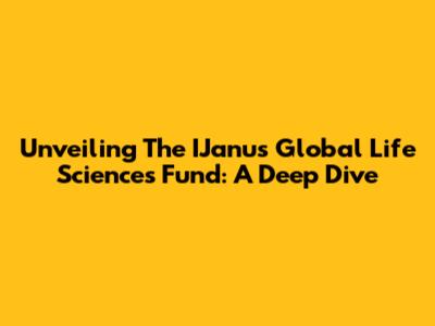 Unveiling The IJanus Global Life Sciences Fund: A Deep Dive