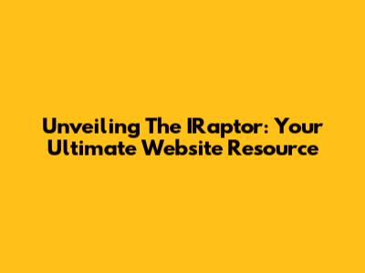 Unveiling The IRaptor: Your Ultimate Website Resource